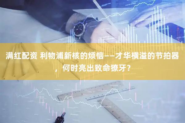 满红配资 利物浦新核的烦恼——才华横溢的节拍器，何时亮出致命獠牙？