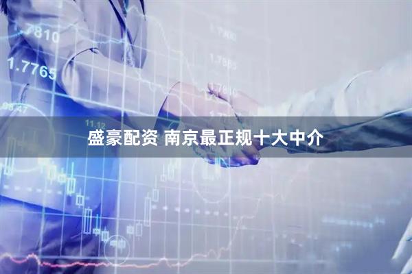 盛豪配资 南京最正规十大中介